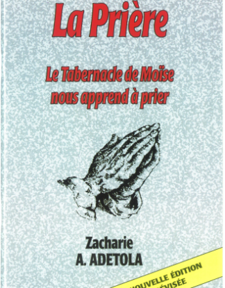 La Prière, Le Tabernacle de Moïse nous apprend à prier, Zacharie Adetola
